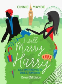 I will marry Harry. Gli imprevisti dell'amore libro di Maybe Cinnie