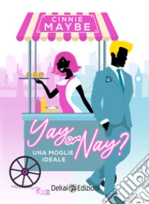 Yay or nay? Una moglie ideale libro di Maybe Cinnie