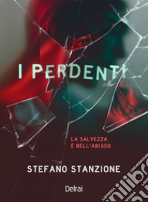 I perdenti. La salvezza è nell'abisso libro di Stanzione Stefano