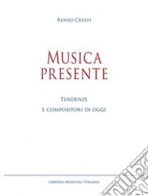 Musica presente. Tendenze e compositori di oggi libro di Cresti Renzo