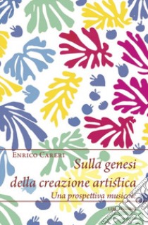 Sulla genesi della creazione artistica. Una prospettiva musicale libro di Careri Enrico