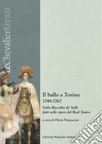 Il ballo a Torino 1748-1762. Dalla «Raccolta de' balli fatti nelle opere del Real Teatro». Con CD-Audio libro di Pappacena F. (cur.)