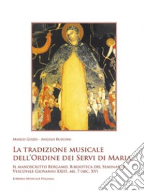 La tradizione musicale dell'Ordine dei Servi di Maria. Il manoscritto Bergamo, Biblioteca del Seminario Vescovile Giovanni XXIII, ms. 7 (sec. XV). Con DVD-ROM libro di Gozzi M. (cur.); Rusconi A. (cur.)