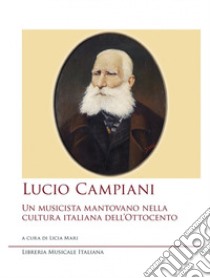 Lucio Campiani. Un musicista mantovano nella cultura italiana dell'Ottocento libro di Mari L. (cur.)