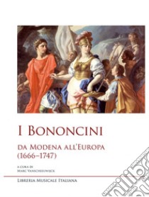 I Bononcini. Da Modena all'Europa (1666-1747) libro di Vanscheeuwijck M. (cur.)