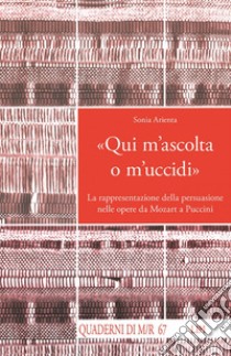 «Qui m'ascolta o m'uccidi». La rappresentazione della persuasione nelle opere da Mozart a Puccini libro di Arienta Sonia