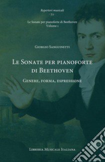 Le Sonate per pianoforte di Beethoven. Genere, forma, espressione. Le Sonate per pianoforte di Beethoven. Vol. 1 libro di Sanguinetti Giorgio