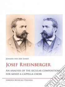 Josef Rheinberger. An analysis of the secular compositions for mixed a cappella choir libro di Van der Sandt Johann