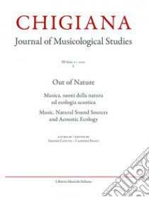 Chigiana. Rassegna annuale di studi musicologici. Vol. 50: Out of Nature. Musica, suoni della natura ed ecologia acustica-Music, natural sound sources and acoustic ecology libro di Caputo S. (cur.); Felici C. (cur.)