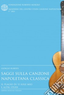 Saggi sulla canzone napoletana classica. Il plagio di «'O sole mio» e altri studi libro di Ruberti Giorgio