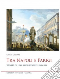 Tra Napoli e Parigi. Storie di una migrazione libraria libro di Giovani Giulia