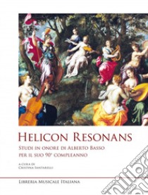 Helicon Resonans. Studi in onore di Alberto Basso per il suo 90° compleanno libro di Santarelli C. (cur.)