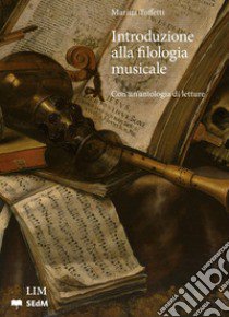 Introduzione alla filologia musicale. Con una antologia di letture libro di Toffetti Marina