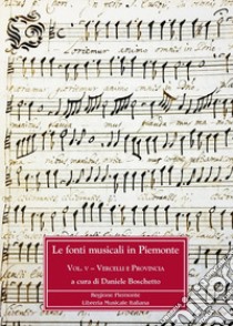 Le fonti musicali in Piemonte. Vol. 5: Vercelli e provincia libro di Boschetto D. (cur.)