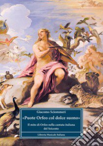 «Puote Orfeo col dolce suono». Il mito di Orfeo nella cantata italiana del Seicento libro di Sciommeri Giacomo