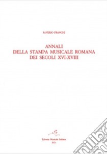 Annali della stampa musicale romana dei secoli XVI-XVIII. Vol. 2/2: Indici e repertorio annalistico 1671-1800 libro di Franchi Saverio; Sartori O. (cur.)