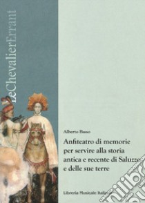 Anfiteatro di memorie per servire alla storia antica e recente di Saluzzo e delle sue terre libro di Basso Alberto