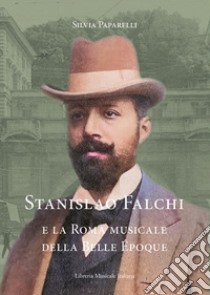 Stanislao Falchi e la Roma musicale della Belle Époque libro di Paparelli Silvia