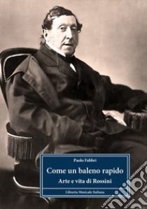 Come un baleno rapido. Arte e vita di Rossini libro di Fabbri Paolo