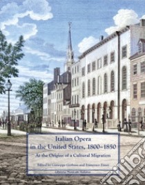 Italian Opera in the United States, 1800-1850. At the origins of a cultural migration libro di Gerbino G. (cur.); Zimei F. (cur.)