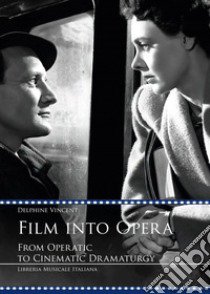 Film into opera. From operatic to cinematic dramaturgy libro di Vincent Delphine