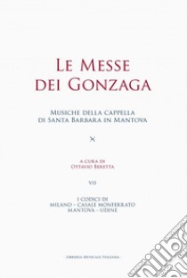 Le messe dei Gonzaga. I codici di Milano, Casale Monferrato, Mantova, Udine libro di Beretta O. (cur.)