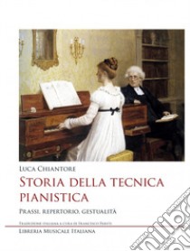 Storia della tecnica pianistica. Prassi, repertorio, gestualità libro di Chiantore Luca