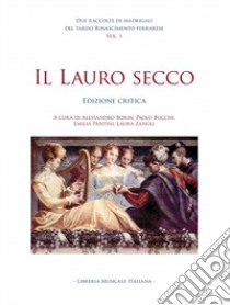 Due raccolte di madrigali del tardo Rinascimento ferrarese. Ediz. critica. Vol. 1: Il lauro secco libro di Borin A. (cur.); Bucchi P. (cur.); Pantini E. (cur.)