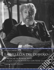 La bellezza del diavolo. Le musiche di Roman Vlad e la sua collaborazione con René Clair libro di Carone Angela