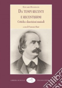 Da tempi recenti e recentissimi. Critiche e descrizioni musicali libro di Hanslick Eduard; Bussi F. (cur.)