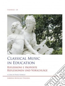 Classical music in education. Riflessioni e proposte. Reflexionen und Vorschläge. Ediz. inglese, italiana e tedesca libro di Somigli P. (cur.)