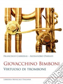 Giovacchino Bimboni. Virtuoso di trombone libro di Carreras Francesco; onerati alessandro