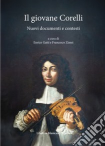 Il giovane Corelli. Nuovi documenti e contesti libro di Zimei F. (cur.); Gatti E. (cur.)