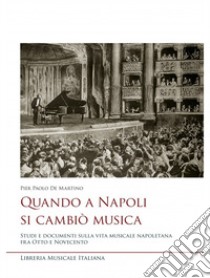 Quando a Napoli si cambiò musica. Studi e documenti sulla vita musicale napoletana fra Otto e Novecento libro di De Martino Pier Paolo