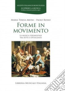 Forme in movimento. La musica strumentale tra Sette e Ottocento libro di Arfini Maria Teresa; Russo Paolo