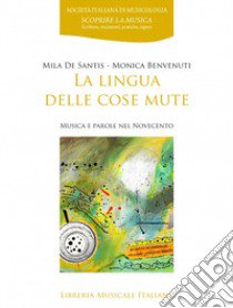 La lingua delle cose mute. Musica e parole del Novecento libro di De Santis Mila; Benvenuti Monica