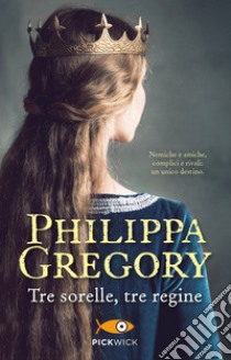 Tre sorelle, tre regine libro di Gregory Philippa