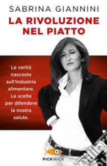 La rivoluzione nel piatto. Le verità nascoste sull'industria alimentare. Le scelte per difendere la nostra salute libro di Giannini Sabrina