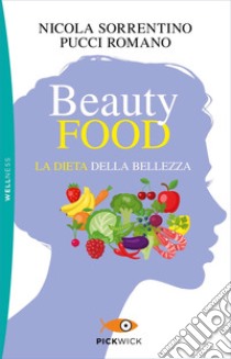 Beautyfood. La dieta della bellezza libro di Sorrentino Nicola; Romano Pucci