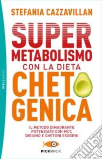 Supermetabolismo con la dieta chetogenica. Il metodo dimagrante potenziato con MCT, digiuno e chetoni esogeni libro di Cazzavillan Stefania