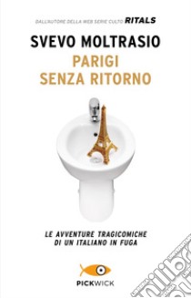 Parigi senza ritorno. Le avventure tragicomiche di un italiano in fuga libro di Moltrasio Svevo