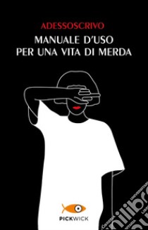 Manuale d'uso per una vita di merda libro di Adessoscrivo