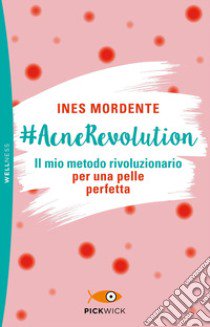 #AcneRevolution. Il mio metodo rivoluzionario per una pelle perfetta libro di Mordente Ines