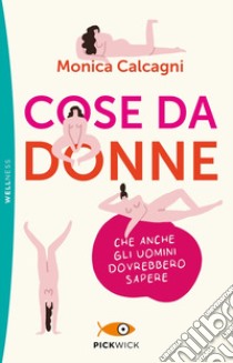 Cose da donne che anche gli uomini dovrebbero sapere libro di Calcagni Monica