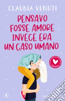 Pensavo fosse amore, invece era un caso umano libro di Venuti Claudia