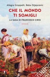 Che il mondo ti somigli. La saga di Francesco Cirio libro di Groppelli Allegra; Slijepcevic Beba