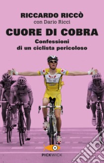 Cuore di cobra. Confessioni di un ciclista pericoloso libro di Riccò Riccardo; Ricci Dario