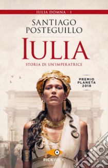 Iulia. Storia di un'imperatrice libro di Posteguillo Santiago