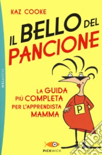 Il bello del pancione. La guida più completa per l'apprendista mamma libro di Cooke Kaz