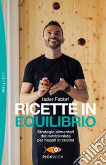 Ricette in equilibrio. Strategie alimentari del nutrizionista per negati in cucina libro di Fabbri Iader